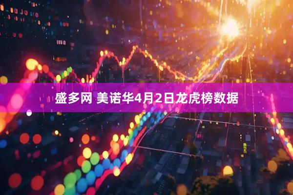 盛多网 美诺华4月2日龙虎榜数据